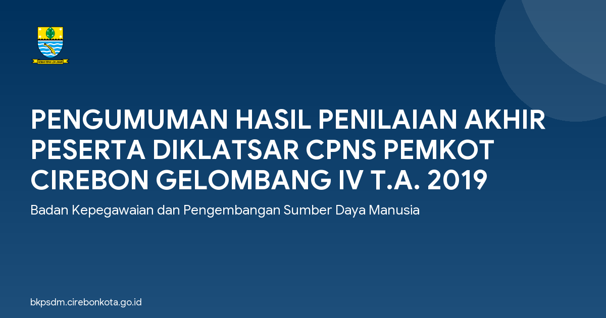 PENGUMUMAN HASIL PENILAIAN AKHIR PESERTA DIKLATSAR CPNS PEMKOT CIREBON GELOMBANG IV T.A. 2019