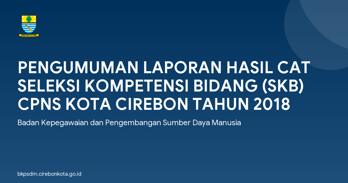 PENGUMUMAN LAPORAN HASIL CAT SELEKSI KOMPETENSI BIDANG (SKB) CPNS KOTA CIREBON TAHUN 2018