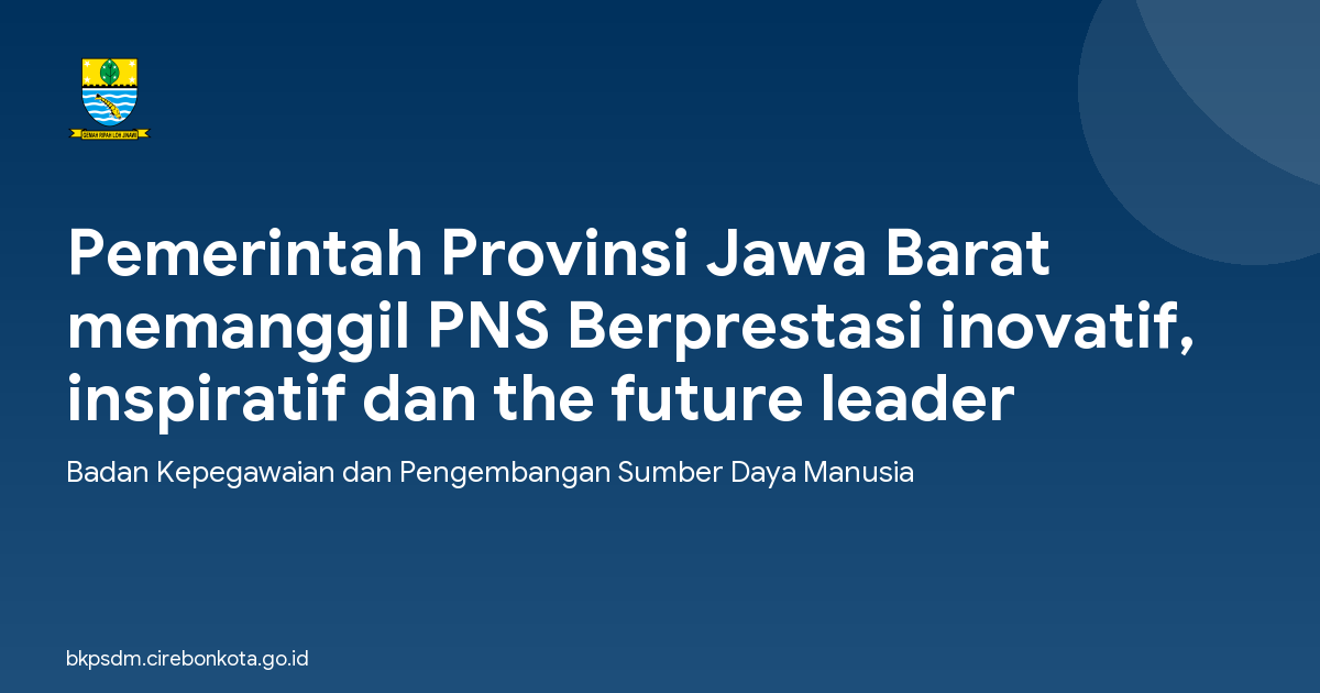 Pemerintah Provinsi Jawa Barat memanggil PNS Berprestasi inovatif, inspiratif dan the future leader