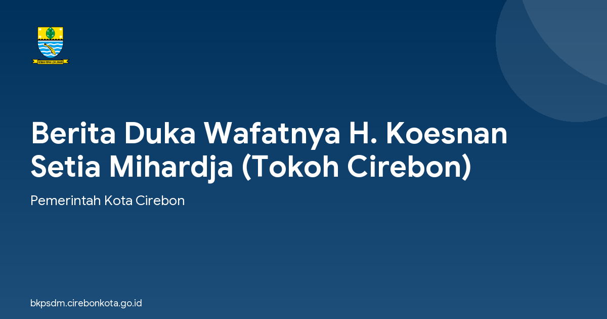 Berita Duka Wafatnya H. Koesnan Setia Mihardja (Tokoh Cirebon)